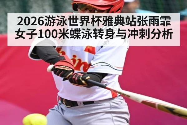 2026游泳世界杯雅典站张雨霏女子100米蝶泳转身与冲刺分析